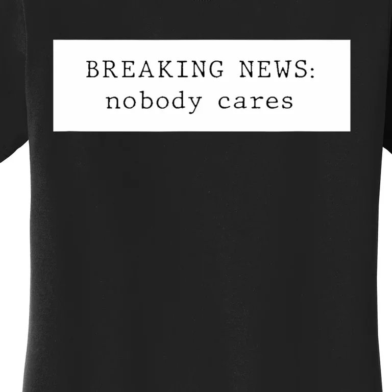 Breaking News Nobody Cares Women's T-Shirt