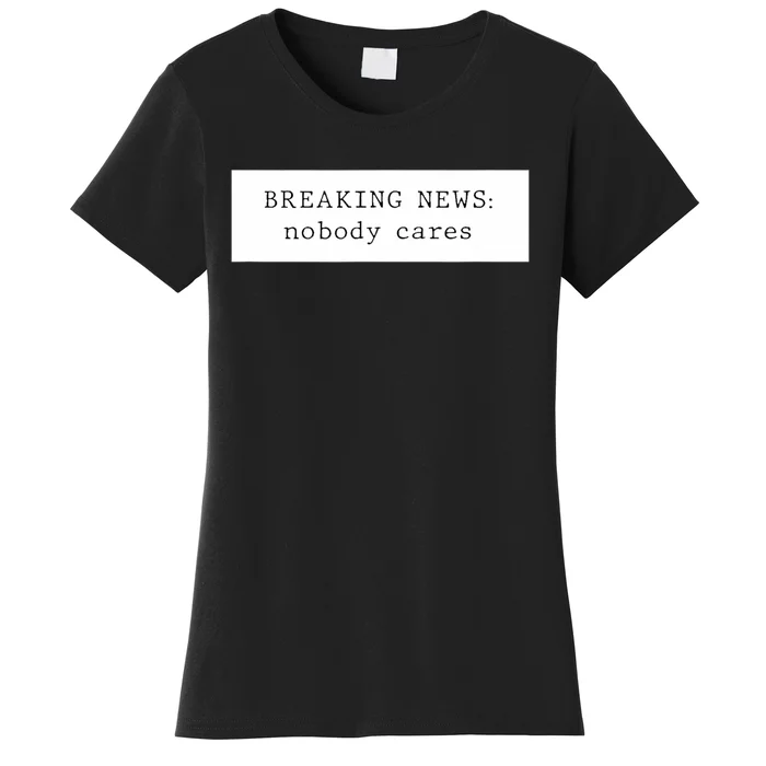 Breaking News Nobody Cares Women's T-Shirt