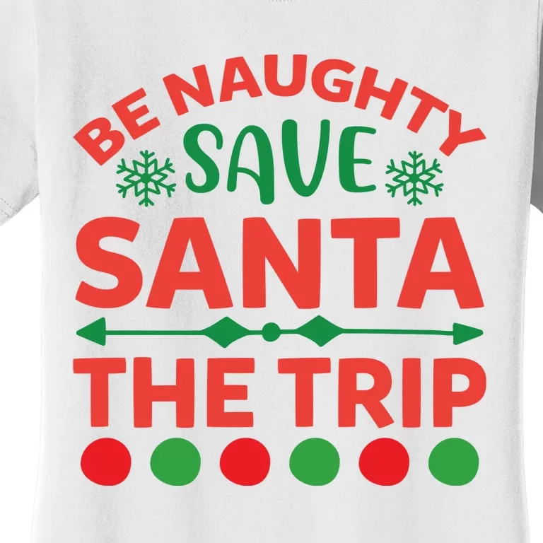 Be Naughty Save Santa The Trip Women's T-Shirt