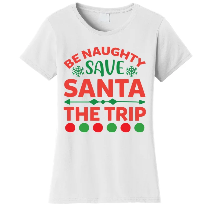 Be Naughty Save Santa The Trip Women's T-Shirt