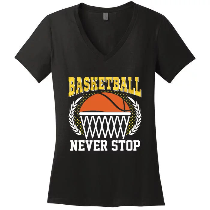 Basketball Never Stop Gift For Basketball Team Sport Bball Women's V-Neck T-Shirt