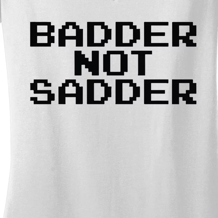 Badder Not Sadder Women's V-Neck T-Shirt