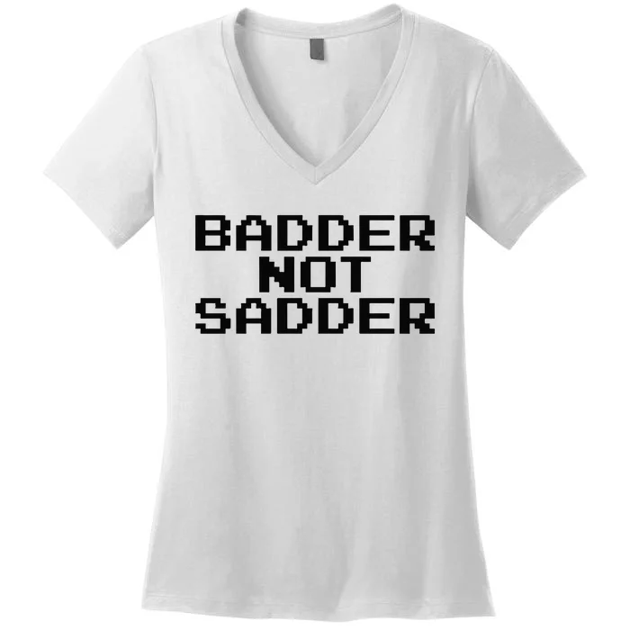 Badder Not Sadder Women's V-Neck T-Shirt