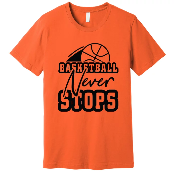 Basketball Never Stops Gift For Basketball Player Team Sport Bball Premium T-Shirt