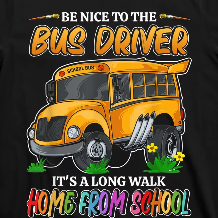 Be Nice To The Bus Driver Its A Long Walk Home From School T-Shirt