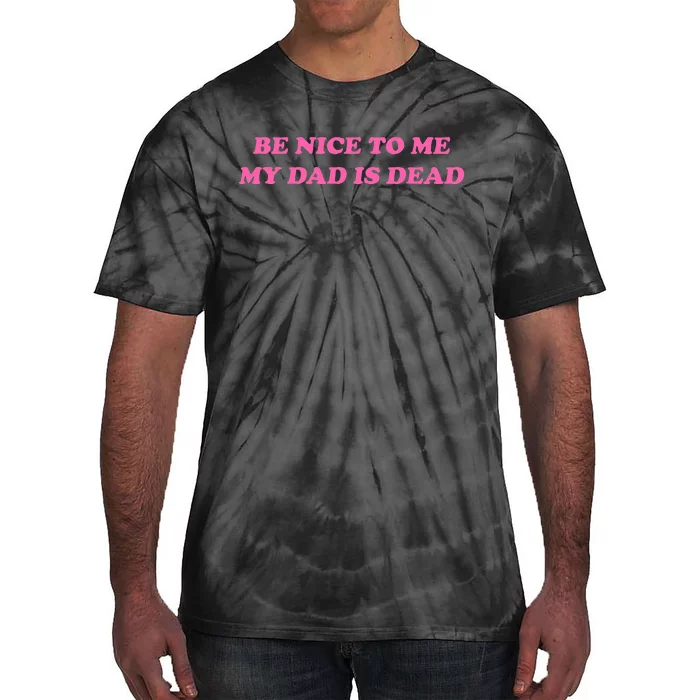 Be Nice To Me My Dad Is Dead Tie-Dye T-Shirt