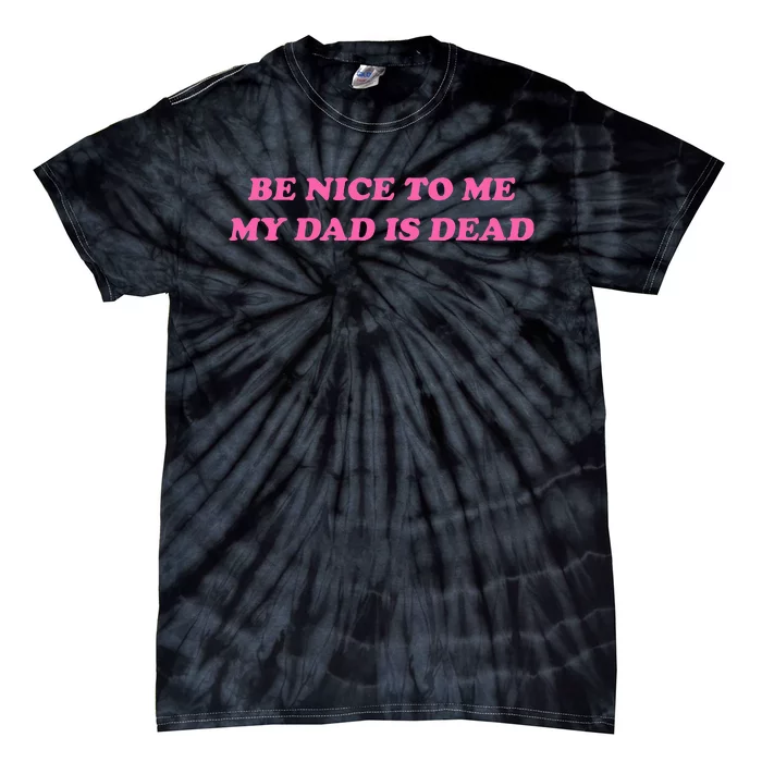 Be Nice To Me My Dad Is Dead Tie-Dye T-Shirt