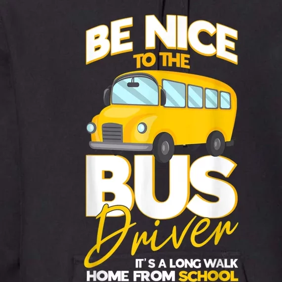 Be Nice To The Bus Driver Its A Long Walk Home School Bus Premium Hoodie