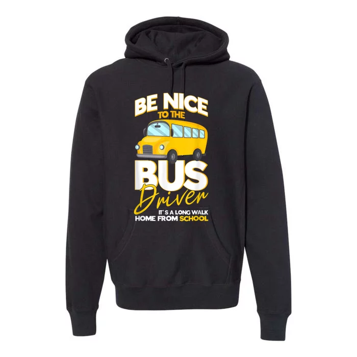 Be Nice To The Bus Driver Its A Long Walk Home School Bus Premium Hoodie