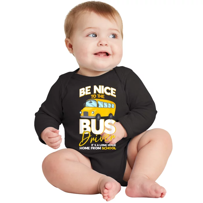 Be Nice To The Bus Driver Its A Long Walk Home School Bus Baby Long Sleeve Bodysuit