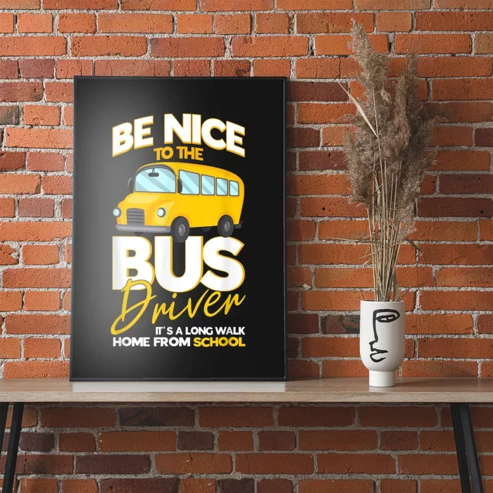 Be Nice To The Bus Driver Its A Long Walk Home School Bus Poster