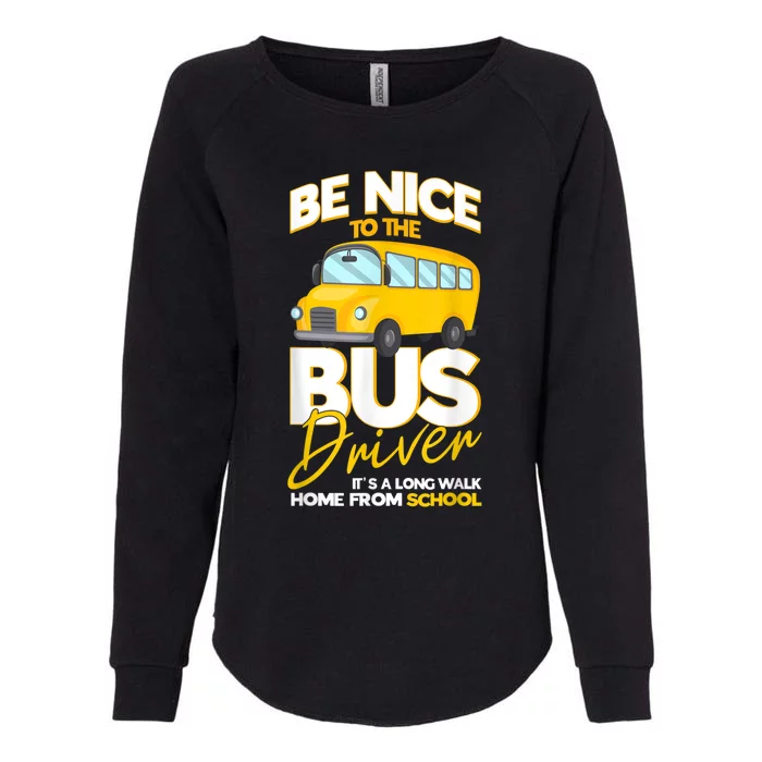 Be Nice To The Bus Driver Its A Long Walk Home School Bus Womens California Wash Sweatshirt