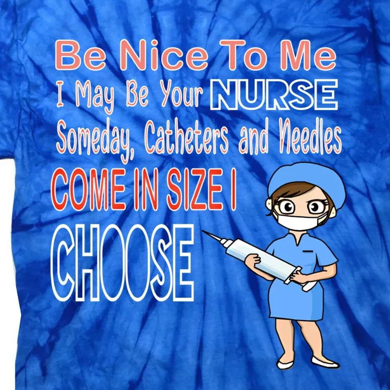 Be Nice To Me I May Be Your Nurse Someday Gift Tie-Dye T-Shirt