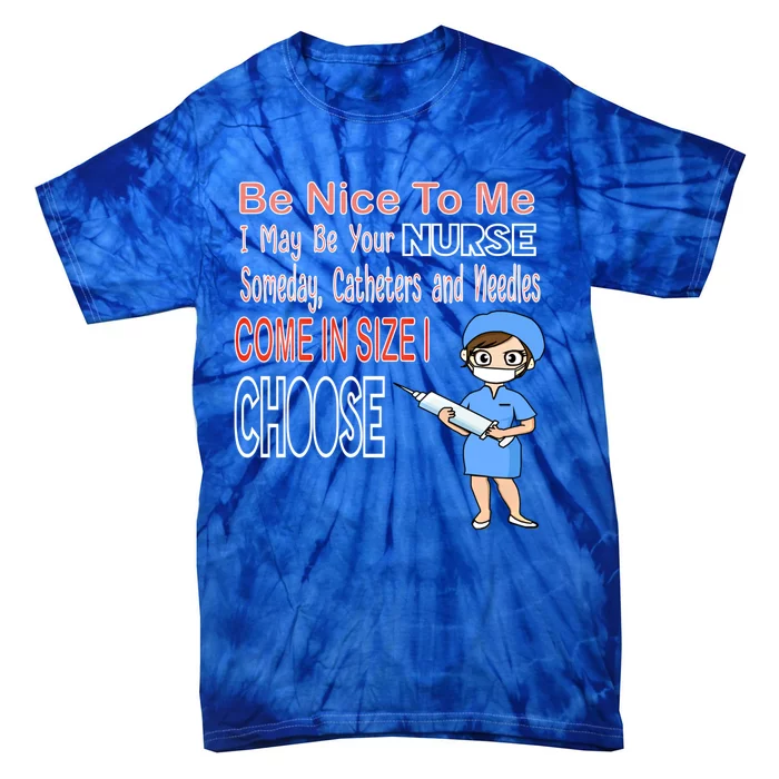 Be Nice To Me I May Be Your Nurse Someday Gift Tie-Dye T-Shirt