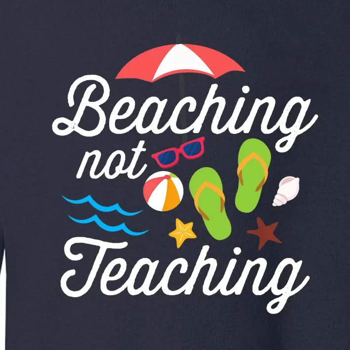 Beaching Not Teaching Teacher Design Toddler Sweatshirt