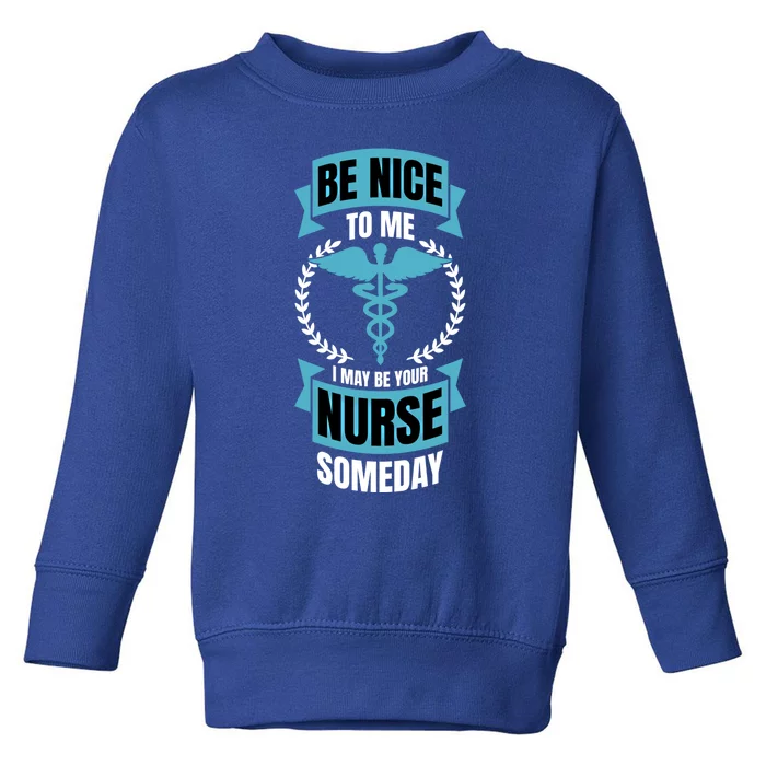 Be Nice To Me I May Be Your Nurse Someday Gift Toddler Sweatshirt