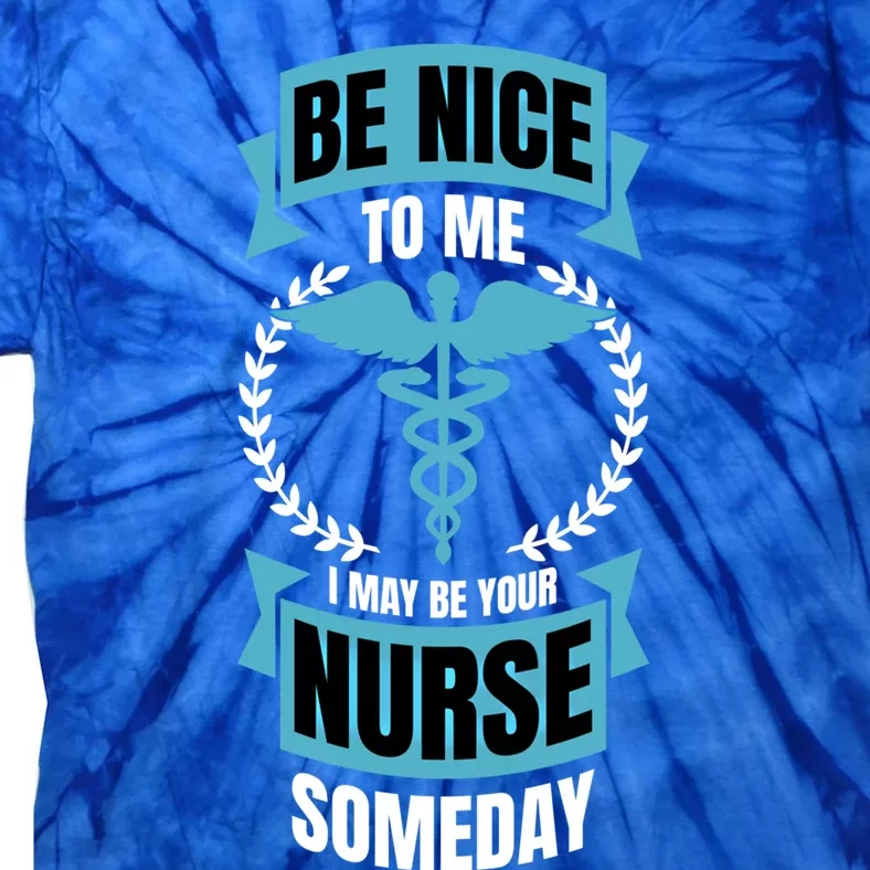 Be Nice To Me I May Be Your Nurse Someday Gift Tie-Dye T-Shirt