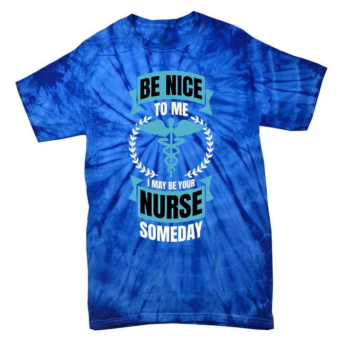 Be Nice To Me I May Be Your Nurse Someday Gift Tie-Dye T-Shirt