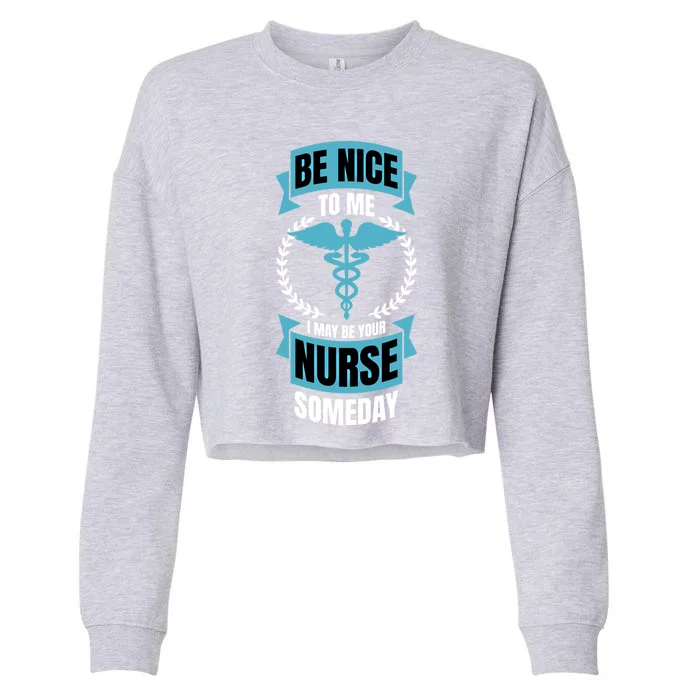 Be Nice To Me I May Be Your Nurse Someday Gift Cropped Pullover Crew