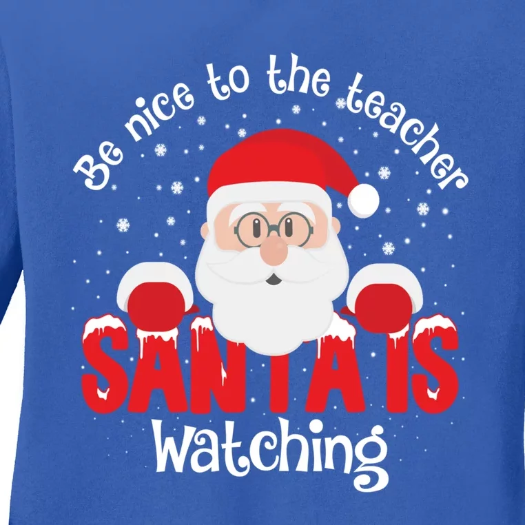 Be Nice To The Teacher Santa Is Watching Xmas Teacher Funny Gift Great Gift Ladies Long Sleeve Shirt