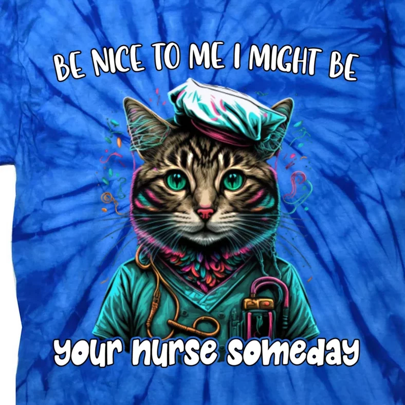 Be Nice To Me I Might Be Your Nurse Someday Nurse Life Cat Gift Tie-Dye T-Shirt