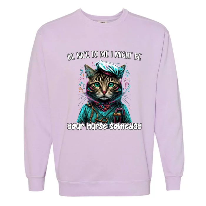 Be Nice To Me I Might Be Your Nurse Someday Nurse Life Cat Gift Garment-Dyed Sweatshirt