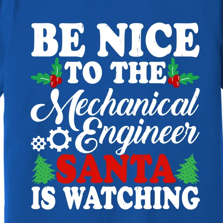 Be Nice To The Mechanical Engineer Santa Is Watching Xmas Funny Gift Premium T-Shirt