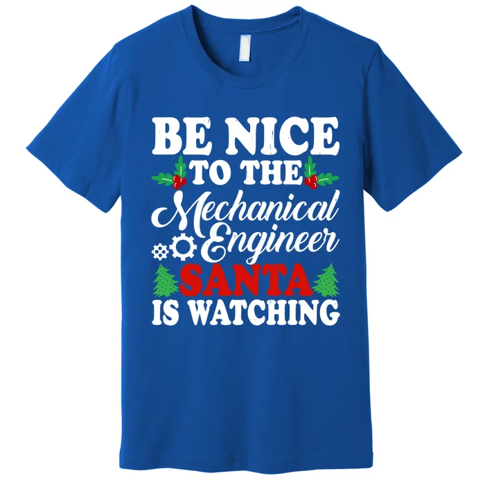 Be Nice To The Mechanical Engineer Santa Is Watching Xmas Funny Gift Premium T-Shirt