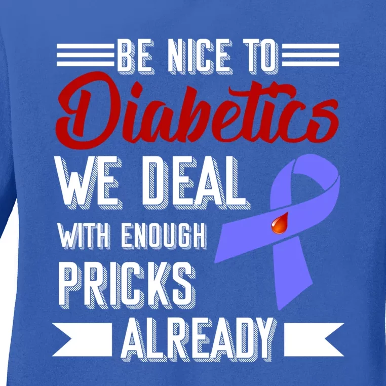 Be Nice To Diabetics We Deal With Enough Pricks Already Gift Ladies Long Sleeve Shirt