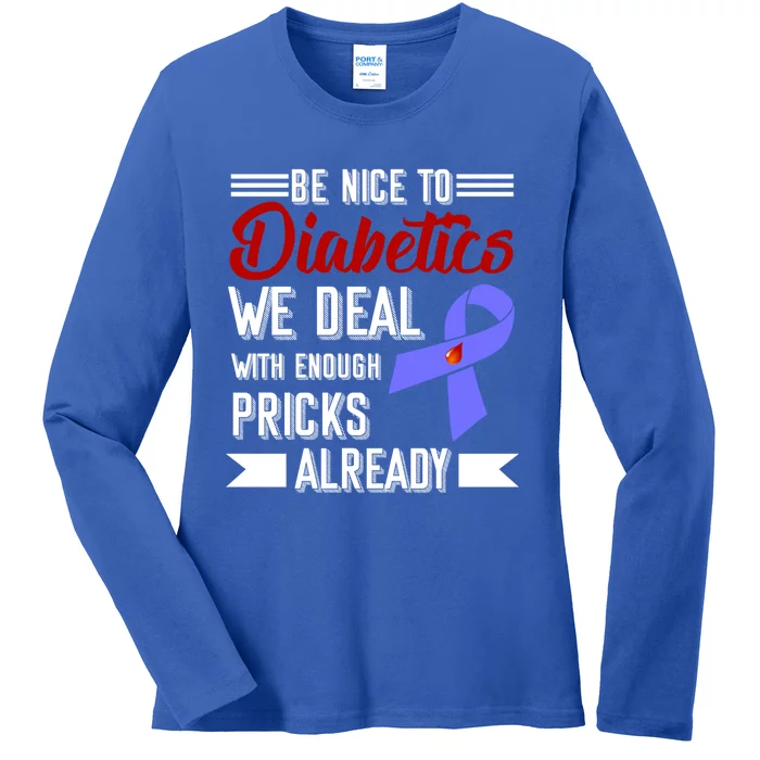 Be Nice To Diabetics We Deal With Enough Pricks Already Gift Ladies Long Sleeve Shirt