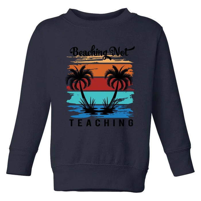 Beaching Not Teaching Teacher Summer Teach Gift Toddler Sweatshirt