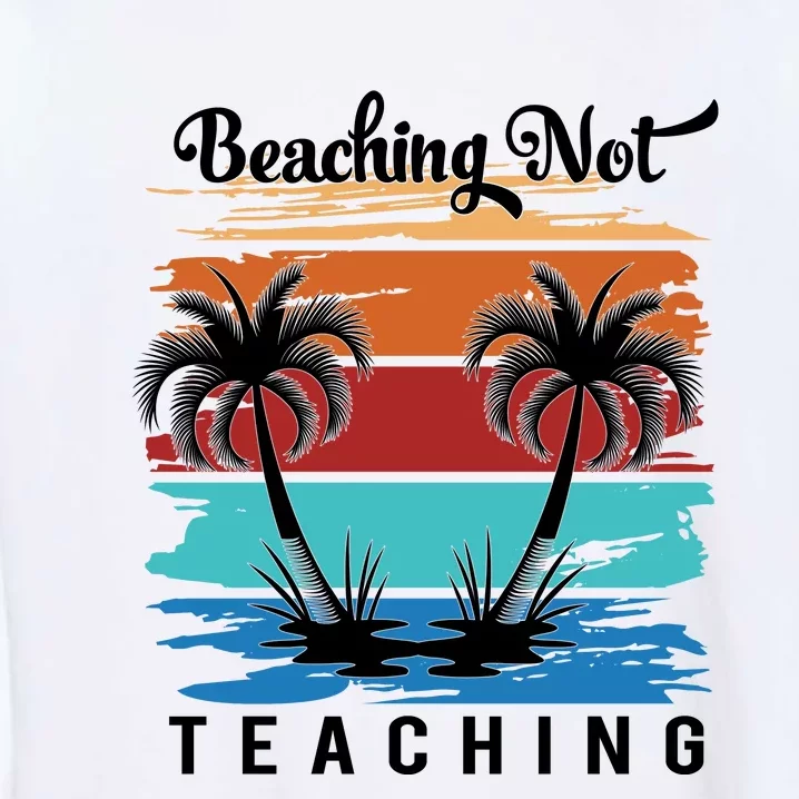 Beaching Not Teaching Teacher Summer Teach Gift Garment-Dyed Sweatshirt