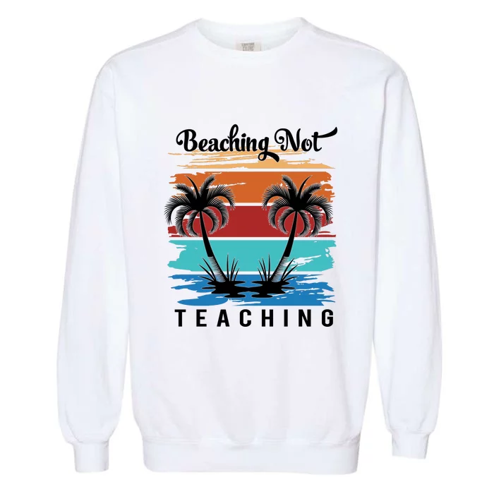 Beaching Not Teaching Teacher Summer Teach Gift Garment-Dyed Sweatshirt