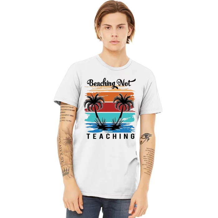 Beaching Not Teaching Teacher Summer Teach Gift Premium T-Shirt