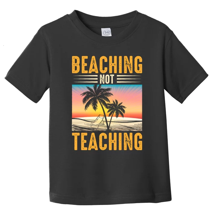 Beaching Not Teaching Teacher Summer Teach Gift Toddler T-Shirt