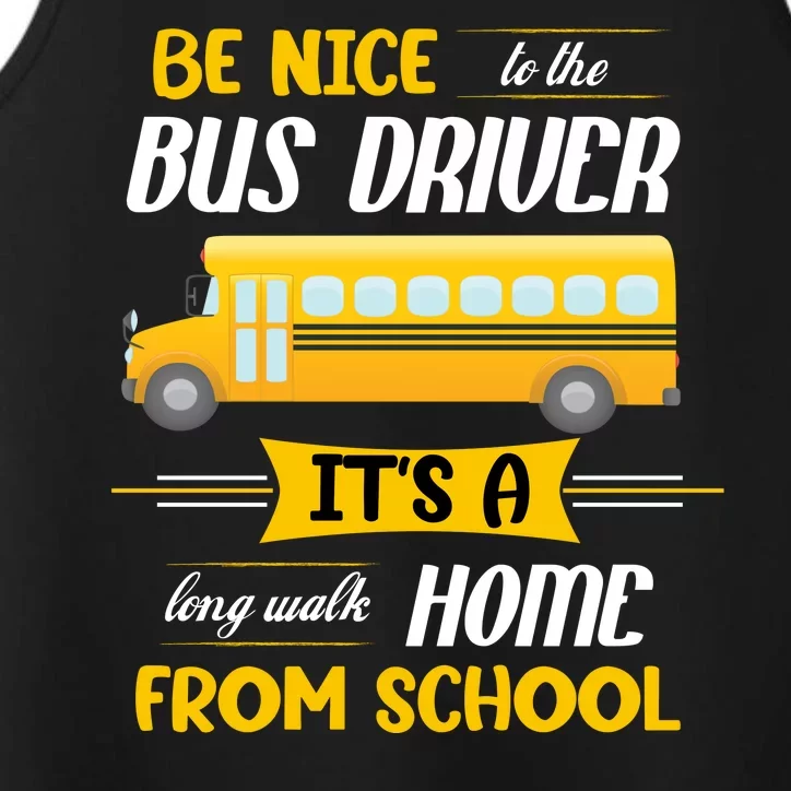 Be Nice To The Bus Driver It's A Long Walk Home From School Performance Tank