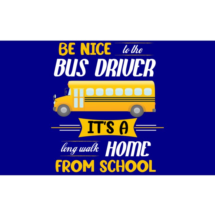 Be Nice To The Bus Driver It's A Long Walk Home From School Bumper Sticker