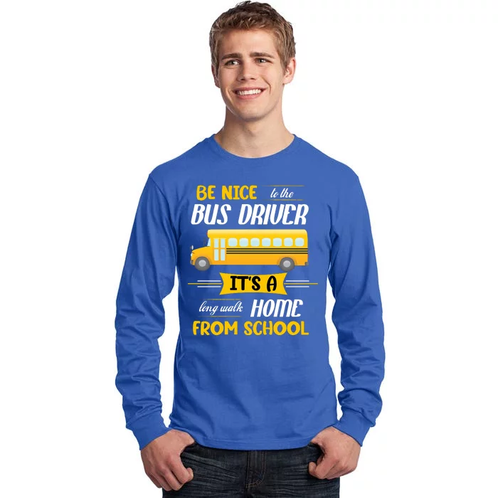 Be Nice To The Bus Driver It's A Long Walk Home From School Tall Long Sleeve T-Shirt