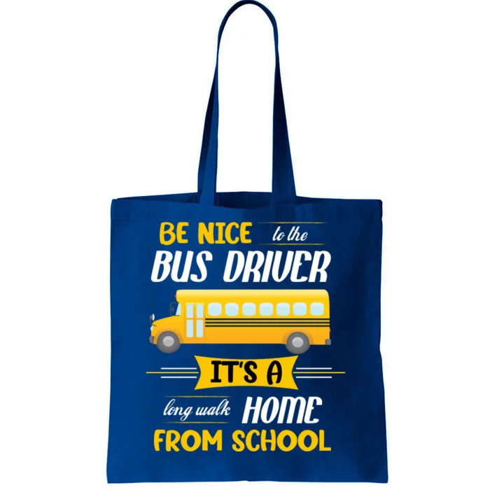 Be Nice To The Bus Driver It's A Long Walk Home From School Tote Bag