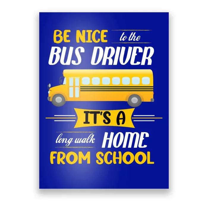 Be Nice To The Bus Driver It's A Long Walk Home From School Poster