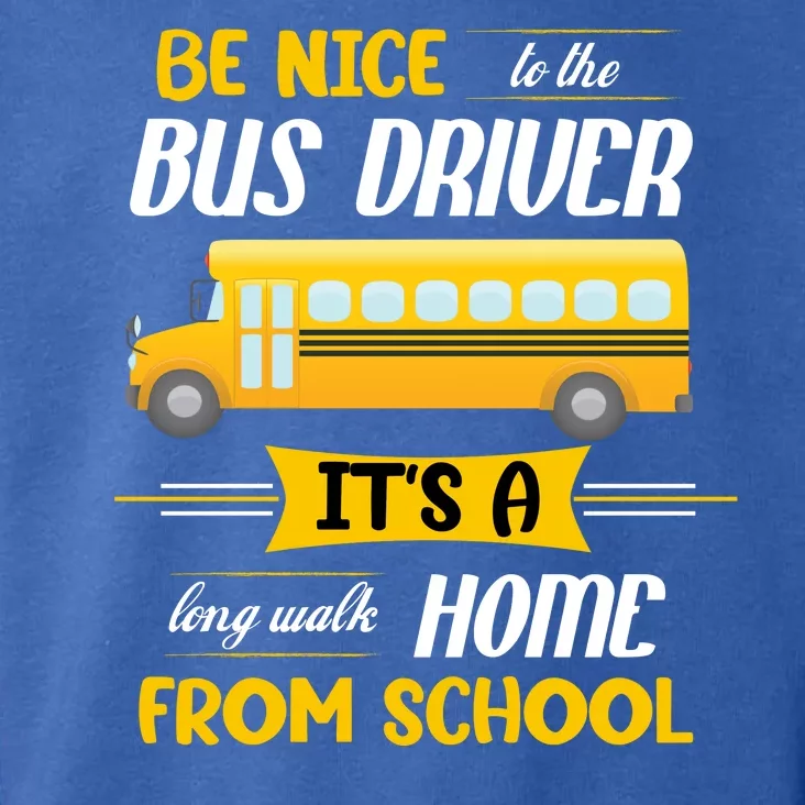 Be Nice To The Bus Driver It's A Long Walk Home From School Toddler Hoodie