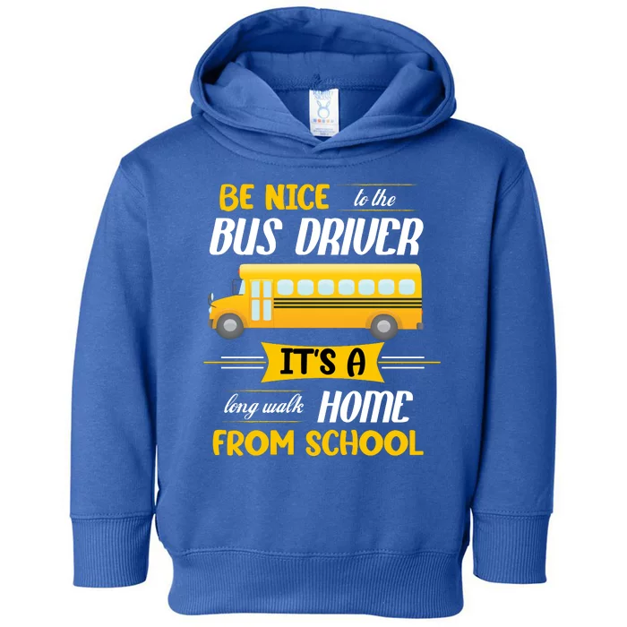 Be Nice To The Bus Driver It's A Long Walk Home From School Toddler Hoodie