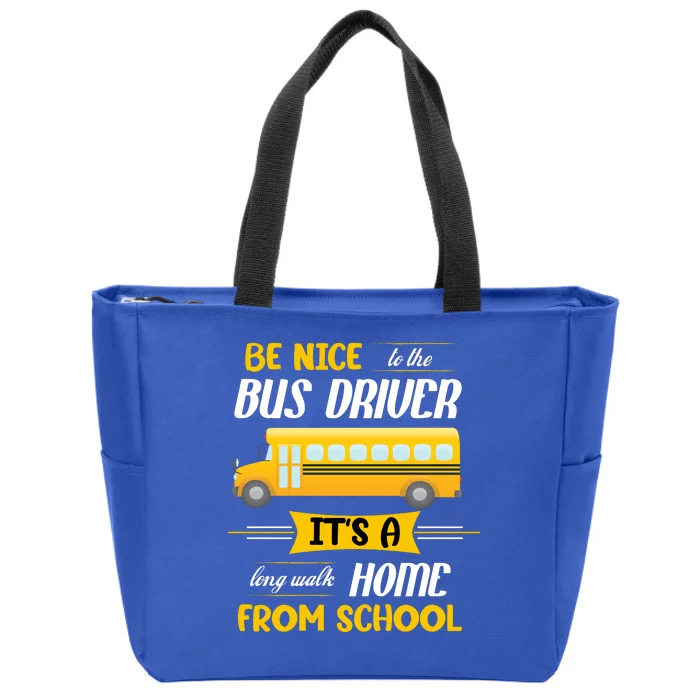 Be Nice To The Bus Driver It's A Long Walk Home From School Zip Tote Bag