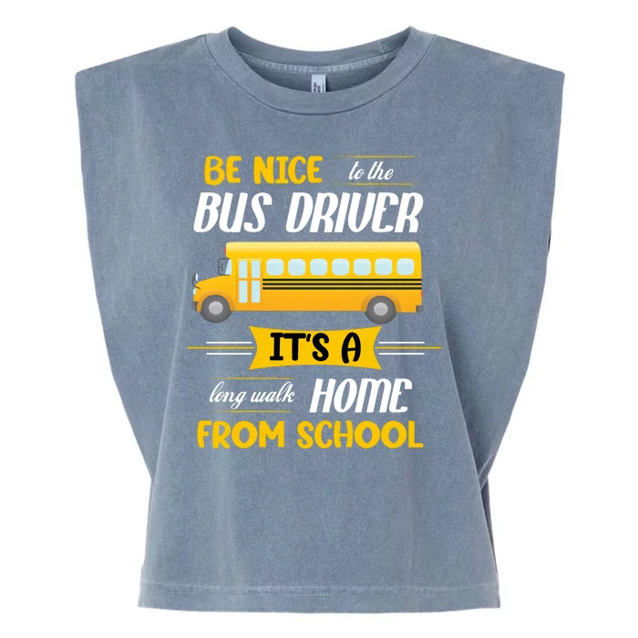 Be Nice To The Bus Driver It's A Long Walk Home From School Garment-Dyed Women's Muscle Tee