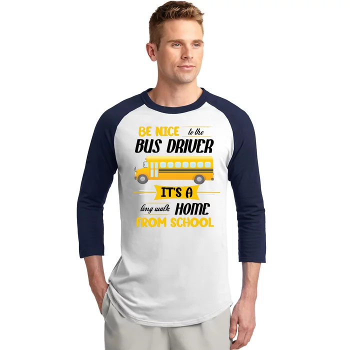 Be Nice To The Bus Driver It's A Long Walk Home From School Baseball Sleeve Shirt