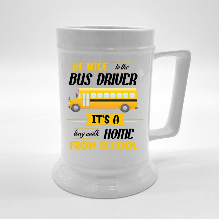 Be Nice To The Bus Driver It's A Long Walk Home From School Front & Back Beer Stein