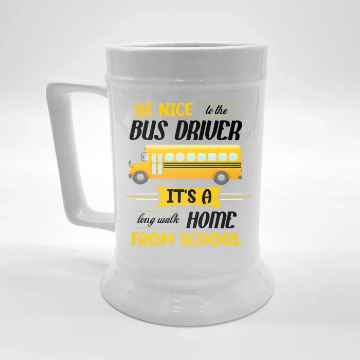 Be Nice To The Bus Driver It's A Long Walk Home From School Front & Back Beer Stein