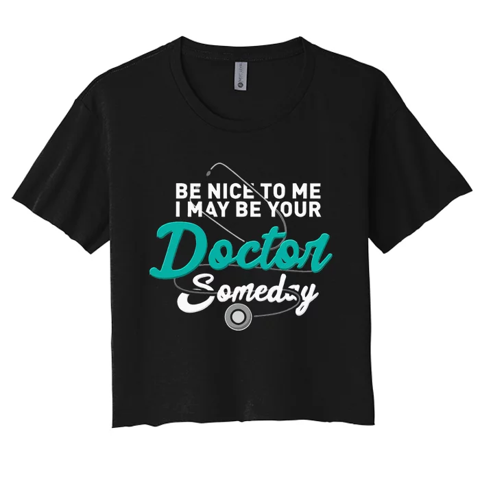 Be Nice To Me I May Be Your Doctor Someday Med Student Gift Women's Crop Top Tee