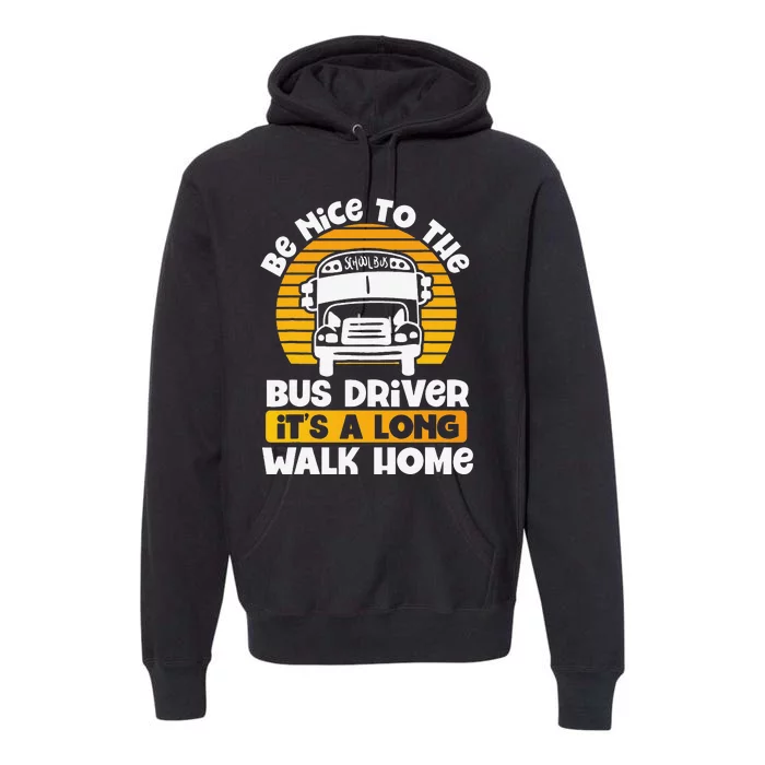 Be Nice To The Bus Driver Its A Long Walk Home Bus Driver Premium Hoodie