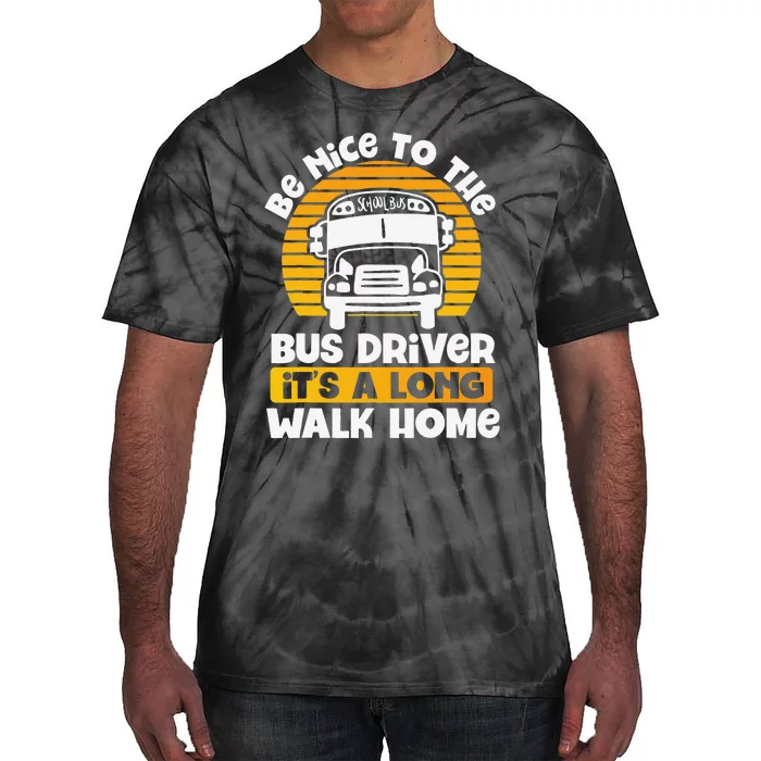 Be Nice To The Bus Driver Its A Long Walk Home Bus Driver Tie-Dye T-Shirt